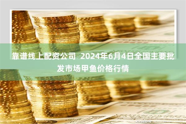 靠谱线上配资公司  2024年6月4日全国主要批发市场甲鱼价格行情