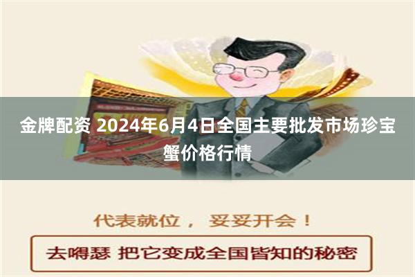 金牌配资 2024年6月4日全国主要批发市场珍宝蟹价格行情