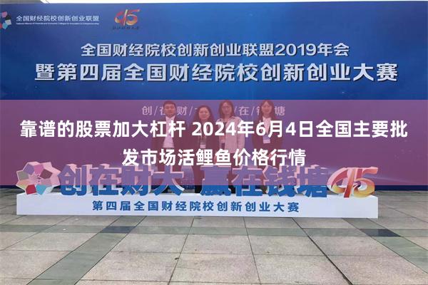 靠谱的股票加大杠杆 2024年6月4日全国主要批发市场活鲤鱼价格行情