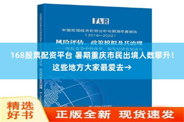 168股票配资平台 暑期重庆市民出境人数攀升！这些地方大家最爱去→