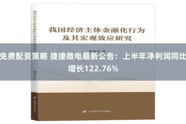 免费配资策略 捷捷微电最新公告：上半年净利润同比增长122.76%