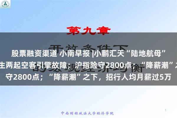 股票融资渠道 小南早报 |小鹏汇天“陆地航母”曝光；国泰航空三天发生两起空客引擎故障；沪指险守2800点；“降薪潮”之下，招行人均月薪过5万