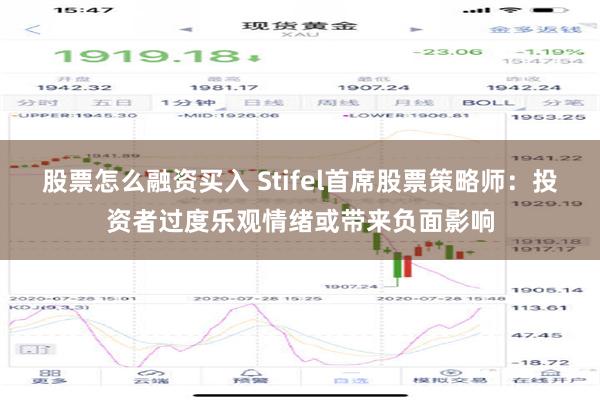 股票怎么融资买入 Stifel首席股票策略师：投资者过度乐观情绪或带来负面影响