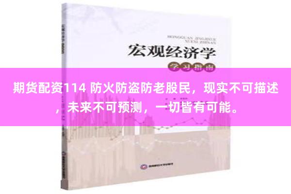 期货配资114 防火防盗防老股民，现实不可描述，未来不可预测，一切皆有可能。