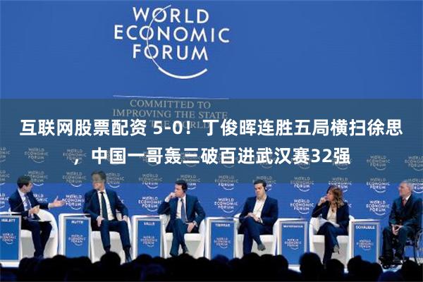 互联网股票配资 5-0！丁俊晖连胜五局横扫徐思，中国一哥轰三破百进武汉赛32强