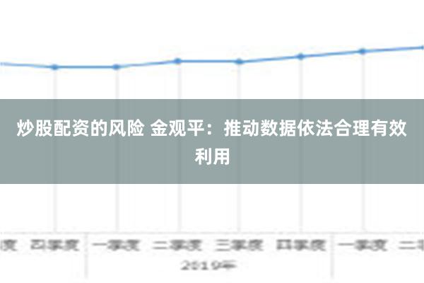 炒股配资的风险 金观平：推动数据依法合理有效利用