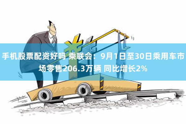 手机股票配资好吗 乘联会：9月1日至30日乘用车市场零售206.3万辆 同比增长2%